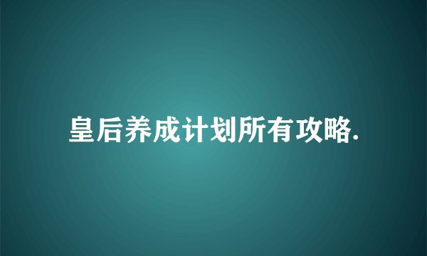 皇后养成计划所有攻略.
