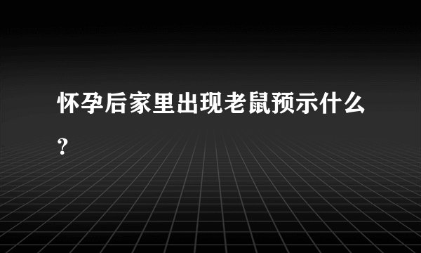 怀孕后家里出现老鼠预示什么？