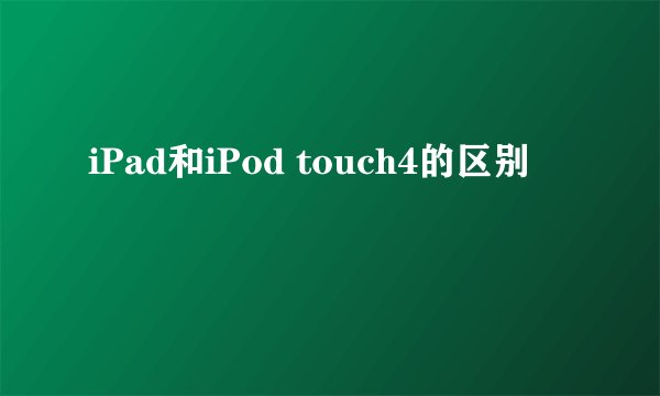 iPad和iPod touch4的区别