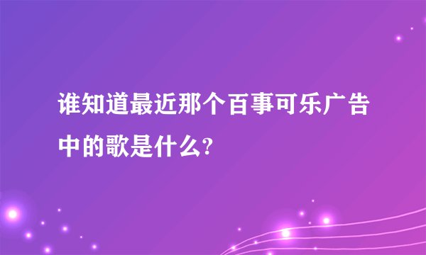 谁知道最近那个百事可乐广告中的歌是什么?