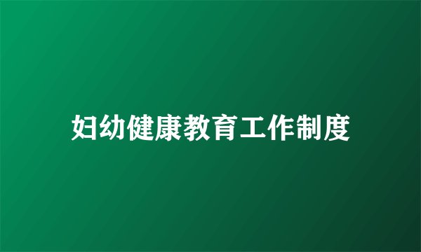 妇幼健康教育工作制度
