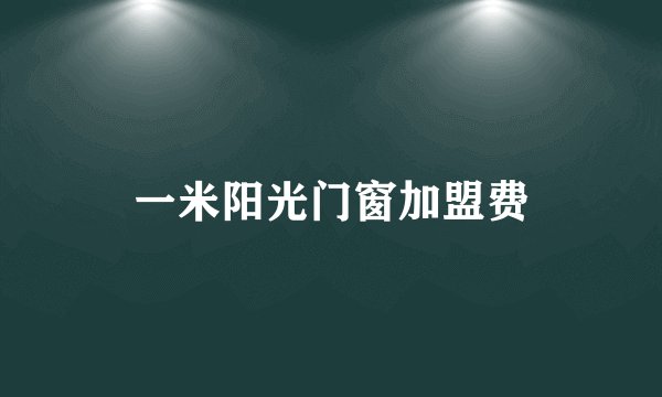 一米阳光门窗加盟费