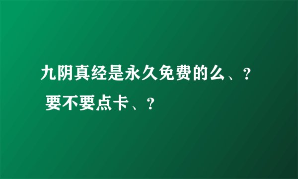 九阴真经是永久免费的么、？ 要不要点卡、？