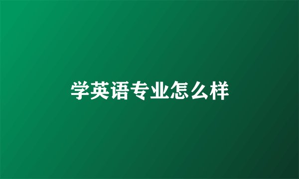 学英语专业怎么样