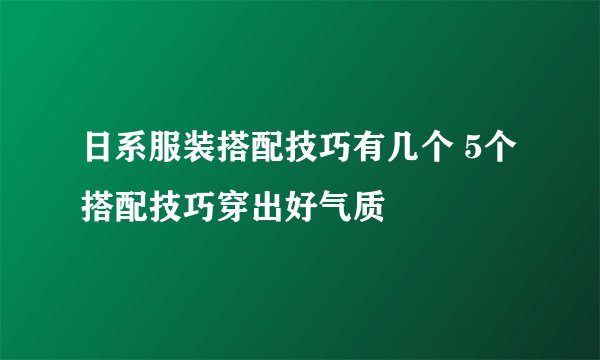 日系服装搭配技巧有几个 5个搭配技巧穿出好气质