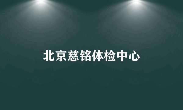 北京慈铭体检中心