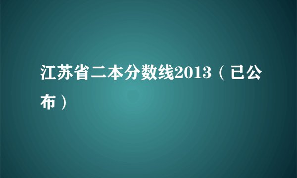 江苏省二本分数线2013（已公布）