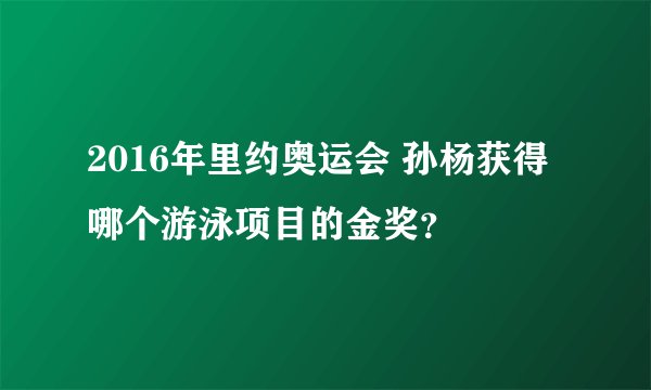 2016年里约奥运会 孙杨获得哪个游泳项目的金奖？