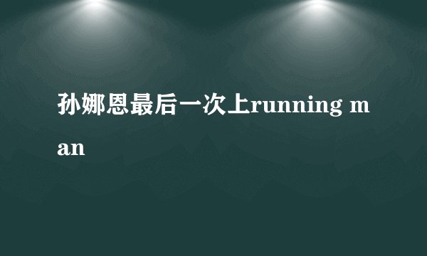 孙娜恩最后一次上running man